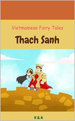 The Tale of Thạch Sanh: A Vietnamese Folktale Brimming with Compassion and Audacious Heroism!